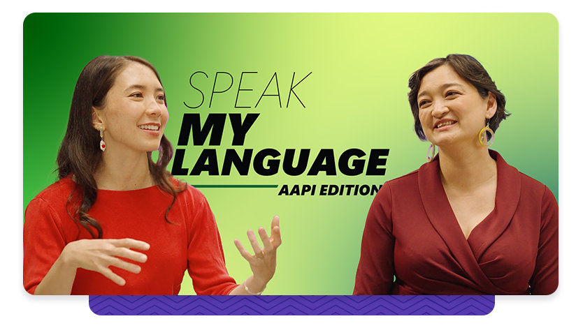 Image with two Asian women smiling, and one doing hand gestures, with the words “Speak my language AAPI Edition” behind them
